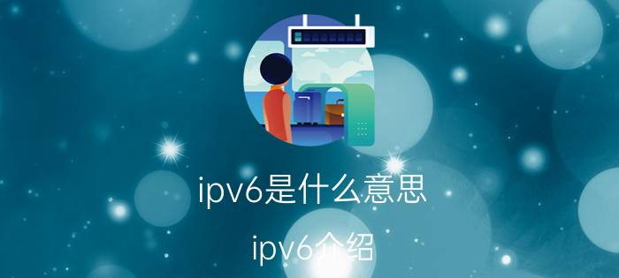 ipv6是什么意思 ipv6介绍